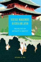 book Heritage Management in Korea and Japan : The Politics of Antiquity and Identity