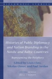 book Histories of Public Diplomacy and Nation Branding in the Nordic and Baltic Countries : Representing the Periphery