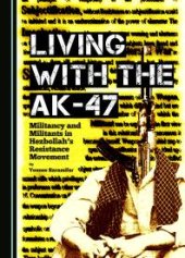 book Living with the AK-47 : Militancy and Militants in Hezbollah’s Resistance Movement