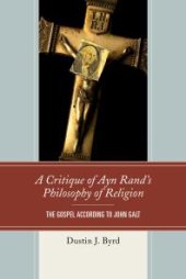 book A Critique of Ayn Rand's Philosophy of Religion : The Gospel According to John Galt