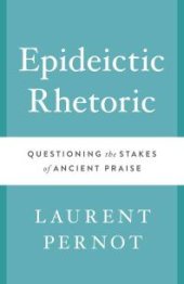 book Epideictic Rhetoric : Questioning the Stakes of Ancient Praise