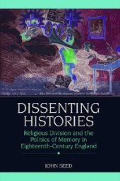 book Dissenting Histories : Religious Division and the Politics of Memory in Eighteenth-Century England