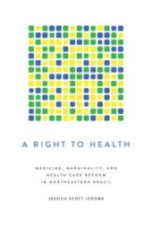 book A Right to Health : Medicine, Marginality, and Health Care Reform in Northeastern Brazil