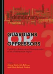 book Guardians or Oppressors : Civil-Military Relations and Democratisation in the Mediterranean Region