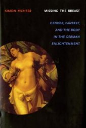 book Missing the Breast : Gender, Fantasy, and the Body in the German Enlightenment