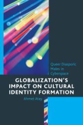 book Globalization’s Impact on Cultural Identity Formation : Queer Diasporic Males in Cyberspace