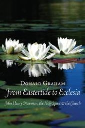 book From Eastertide to Ecclesia : John Henry Newman, the Holy Spirit, and the Church