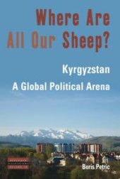 book Where Are All Our Sheep? : Kyrgyzstan, a Global Political Arena