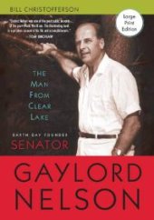 book The Man from Clear Lake : Earth Day Founder Senator Gaylord Nelson