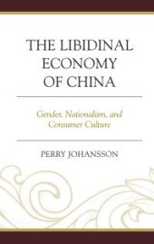 book The Libidinal Economy of China : Gender, Nationalism, and Consumer Culture