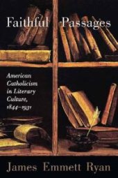 book Faithful Passages : American Catholicism in Literary Culture, 1844-1931