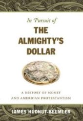 book In Pursuit of the Almighty's Dollar : A History of Money and American Protestantism