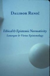 book Ethical and Epistemic Normativity : Lonergan and Virtue Epistemology