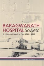 book Baragwanath Hospital, Soweto : A History of Medical Care 1941-1990