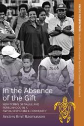 book In the Absence of the Gift : New Forms of Value and Personhood in a Papua New Guinea Community