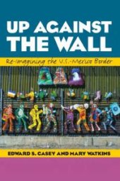 book Up Against the Wall : Re-Imagining the U. S. -Mexico Border