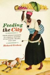 book Feeding the City : From Street Market to Liberal Reform in Salvador, Brazil, 1780-1860