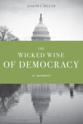 book The Wicked Wine of Democracy : A Memoir of a Political Junkie, 1948-1995