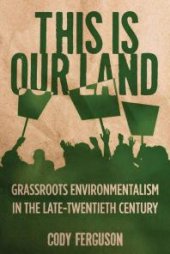 book This Is Our Land : Grassroots Environmentalism in the Late Twentieth Century