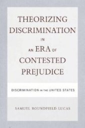 book Theorizing Discrimination in an Era of Contested Prejudice : Discrimination in the United States