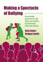 book Making a Spectacle of Bullying : An Assembly Performance with Follow-Up Activities for Citizenship, PSHE and Literacy