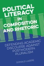 book Political Literacy in Composition and Rhetoric : Defending Academic Discourse Against Postmodern Pluralism