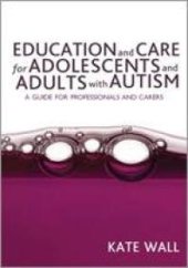 book Education and Care for Adolescents and Adults with Autism : A Guide for Professionals and Carers