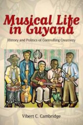 book Musical Life in Guyana : History and Politics of Controlling Creativity