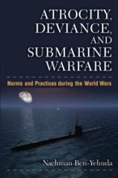 book Atrocity, Deviance, and Submarine Warfare : Norms and Practices During the World Wars