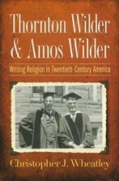 book Thornton Wilder and Amos Wilder : Writing Religion in Twentieth-Century America