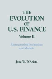 book The Evolution of US Finance: V. 2: Restructuring Institutions and Markets : Restructuring Institutions and Markets