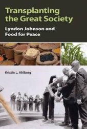 book Transplanting the Great Society : Lyndon Johnson and Food for Peace