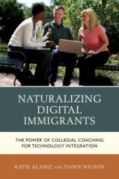 book Naturalizing Digital Immigrants : The Power of Collegial Coaching for Technology Integration