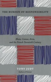 book The Burden of Responsibility: Blum, Camus, Aron, and the French Twentieth Century