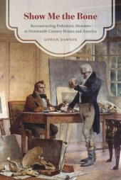 book Show Me the Bone: Reconstructing Prehistoric Monsters in Nineteenth-Century Britain and America