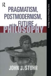 book Pragmatism, Postmodernism and the Future of Philosophy