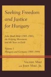 book Seeking Freedom and Justice for Hungary : John Madl-Miké (1905-1981), the Kolping Movement, and the Years in Exile