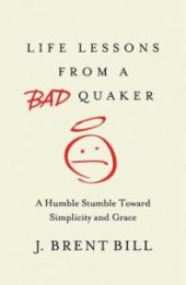 book Life Lessons from a Bad Quaker : A Humble Stumble Toward Simplicity and Grace