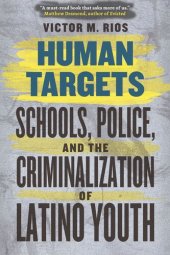 book Human Targets: Schools, Police, and the Criminalization of Latino Youth