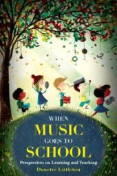 book When Music Goes to School : Perspectives on Learning and Teaching