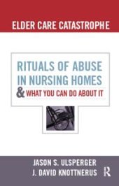 book Elder Care Catastrophe : Rituals of Abuse in Nursing Homes and What You Can Do about It