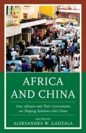 book Africa and China : How Africans and Their Governments are Shaping Relations with China