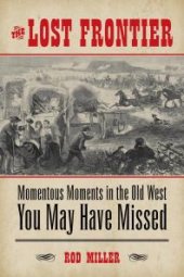 book The Lost Frontier : Momentous Moments in the Old West You May Have Missed