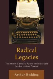 book Radical Legacies : Twentieth-Century Public Intellectuals in the United States