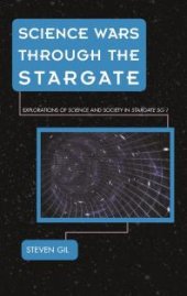 book Science Wars through the Stargate : Explorations of Science and Society in Stargate SG-1