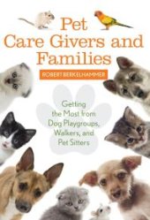 book Pet Care Givers and Families : Getting the Most from Dog Playgroups, Walkers, and Pet Sitters