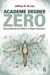 book Academe Degree Zero : Reconsidering the Politics of Higher Education