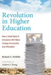 book Revolution in Higher Education : How a Small Band of Innovators Will Make College Accessible and Affordable