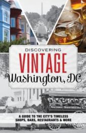 book Discovering Vintage Washington, DC : A Guide to the City's Timeless Shops, Bars, Restaurants & More