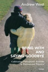 book Being with and Saying Goodbye : Cultivating Therapeutic Attitude in Professional Practice